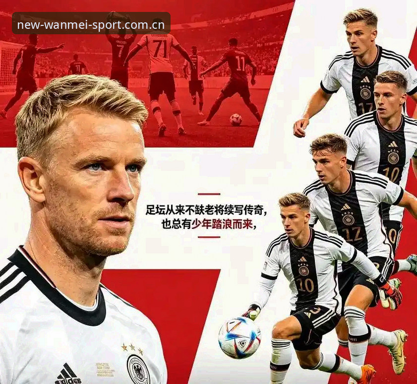 40岁诺伊尔回归vs18岁新星入围：德国队世界杯大名单的创新组合与完美体育沉浸式体验前瞻